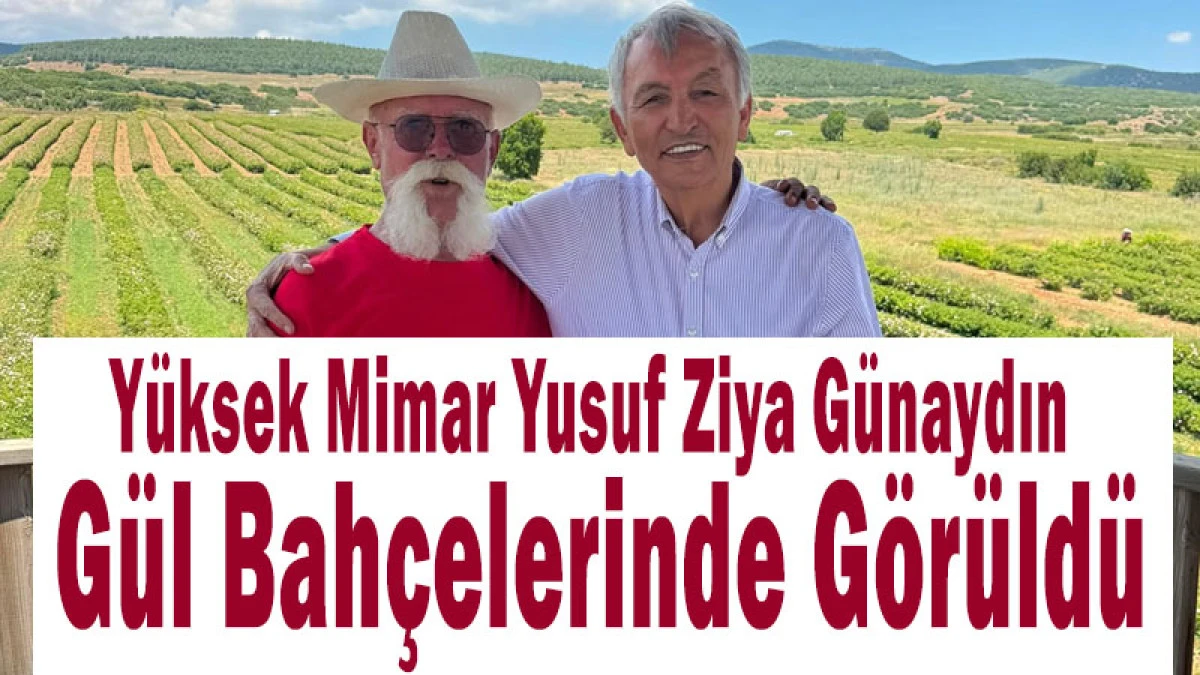 Y&uuml;ksek Mimar Yusuf Ziya G&uuml;naydın G&uuml;l Bah&ccedil;elerinde G&ouml;r&uuml;ld&uuml;